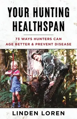 Your Hunting Healthspan: 73 sposoby, dzięki którym myśliwi mogą lepiej się starzeć i zapobiegać chorobom - Your Hunting Healthspan: 73 Ways Hunters Can Age Better & Prevent Disease