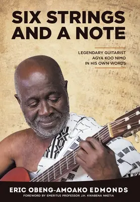 Sześć strun i nuta: Legendarny Agya Koo Nimo we własnych słowach - Six Strings and a Note: Legendary Agya Koo Nimo in His Own Words