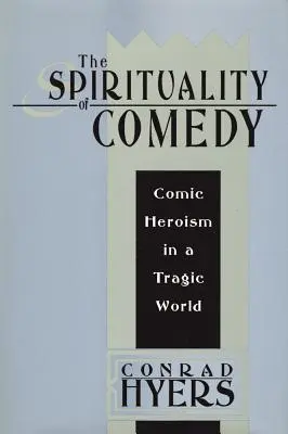 Duchowość komedii: Komiczny heroizm w tragicznym świecie - The Spirituality of Comedy: Comic Heroism in a Tragic World
