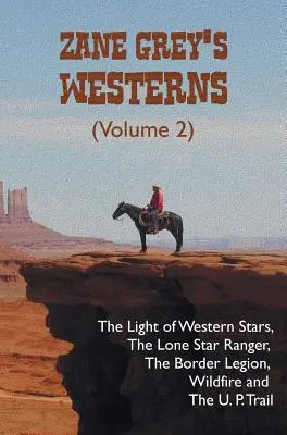 Zane Grey's Westerns (Volume 2), w tym The Light of Western Stars, The Lone Star Ranger, The Border Legion, Wildfire i The U. P. Trail - Zane Grey's Westerns (Volume 2), including The Light of Western Stars, The Lone Star Ranger, The Border Legion, Wildfire and The U. P. Trail