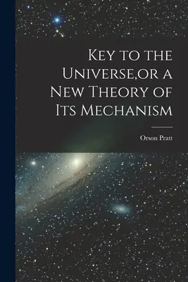 Klucz do Wszechświata, czyli nowa teoria jego mechanizmu - Key to the Universe, or a new Theory of its Mechanism