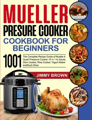 Szybkowar Mueller dla początkujących 1000: Kompletny przewodnik po przepisach szybkowaru Mueller 6 Quart 10 w 1 do smażenia, powolnej kuchenki, ryżu - Mueller Pressure Cooker Cookbook for Beginners 1000: The Complete Recipe Guide of Mueller 6 Quart Pressure Cooker 10 in 1 to Saute, Slow Cooker, Rice