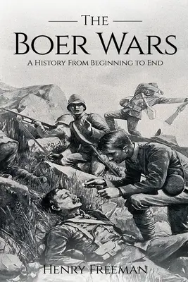 Wojny burskie: historia od początku do końca - Boer Wars: A History From Beginning to End