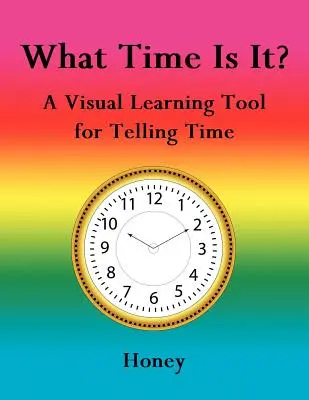 Która jest godzina: wizualne narzędzie do nauki określania czasu - What Time Is It?: A Visual Learning Tool for Telling Time