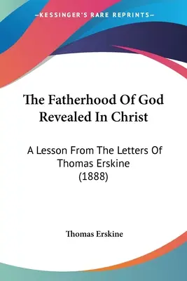 Ojcostwo Boga objawione w Chrystusie: Lekcja z listów Thomasa Erskine'a (1888) - The Fatherhood Of God Revealed In Christ: A Lesson From The Letters Of Thomas Erskine (1888)