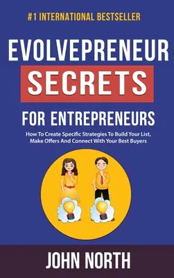 Sekrety Evolvepreneur dla przedsiębiorców: Jak tworzyć konkretne strategie budowania listy, składania ofert i łączenia się z najlepszymi nabywcami? - Evolvepreneur Secrets For Entrepreneurs: How To Create Specific Strategies To Build Your List, Make Offers And Connect With Your Best Buyers