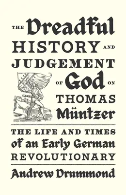 Przerażająca historia i sąd Boży nad Thomasem Mntzerem: Życie i czasy wczesnego niemieckiego rewolucjonisty - The Dreadful History and Judgement of God on Thomas Mntzer: The Life and Times of an Early German Revolutionary