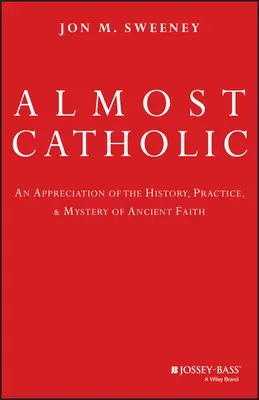 Prawie katolik: Docenienie historii, praktyki i tajemnicy starożytnej wiary - Almost Catholic: An Appreciation of the History, Practice, and Mystery of Ancient Faith