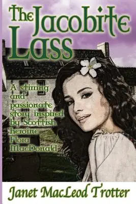 The Jacobite Lass: Poruszająca i namiętna historia inspirowana szkocką bohaterką, Florą MacDonald - The Jacobite Lass: A stirring and passionate story inspired by the Scottish heroine, Flora MacDonald