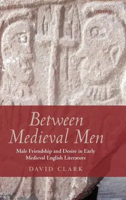 Między średniowiecznymi mężczyznami: Męska przyjaźń i pożądanie we wczesnośredniowiecznej literaturze angielskiej - Between Medieval Men: Male Friendship and Desire in Early Medieval English Literature