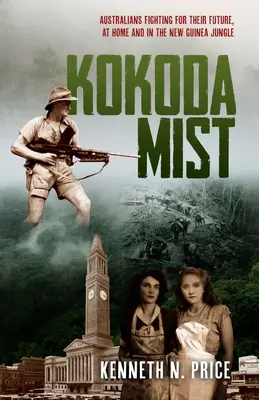 Mgła Kokody: Australijczycy walczący o swoją przyszłość w domu i w dżungli Nowej Gwinei - Kokoda Mist: Australians fighting for their future, at home and in the New Guinea jungle