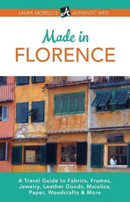 Made in Florence: Przewodnik turystyczny po ramkach, biżuterii, wyrobach skórzanych, maiolice, papierze, jedwabiu, tkaninach, rzemiośle drzewnym i nie tylko - Made in Florence: A Travel Guide to Frames, Jewelry, Leather Goods, Maiolica, Paper, Silk, Fabrics, Woodcrafts & More