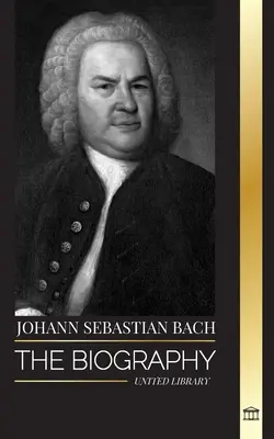 Johann Sebastian Bach: Biografia niemieckiego kompozytora i muzyka późnego baroku - Johann Sebastian Bach: The biography of a German late Baroque composer and Musician
