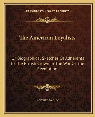 Amerykańscy lojaliści: Albo szkice biograficzne zwolenników korony brytyjskiej w wojnie o rewolucję - The American Loyalists: Or Biographical Sketches Of Adherents To The British Crown In The War Of The Revolution