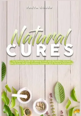 Naturalne lekarstwa: The Essential Guide on Natural Cures and Remedies, Discover How to Cure the Most Common Diseases With Natural Substanc - Natural Cures: The Essential Guide on Natural Cures and Remedies, Discover How to Cure the Most Common Diseases With Natural Substanc