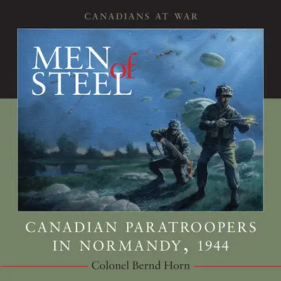 Ludzie ze stali: Kanadyjscy spadochroniarze w Normandii, 1944 r. - Men of Steel: Canadian Paratroopers in Normandy, 1944