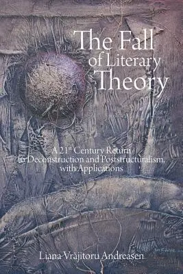 Upadek teorii literatury: Powrót do dekonstrukcji i poststrukturalizmu w XXI wieku wraz z zastosowaniami - The Fall of Literary Theory: A 21st Century Return to Deconstruction and Poststructuralism, with Applications