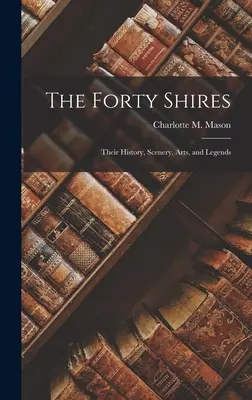 The Forty Shires: Ich historia, krajobrazy, sztuka i legendy - The Forty Shires: Their History, Scenery, Arts, and Legends