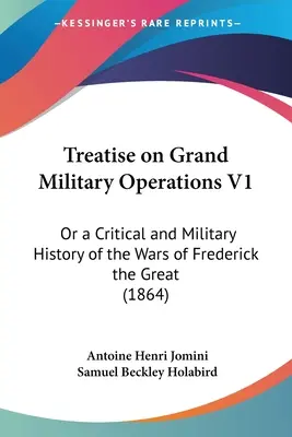 Traktat o wielkich operacjach wojskowych V1: Albo krytyczna i wojskowa historia wojen Fryderyka Wielkiego (1864) - Treatise on Grand Military Operations V1: Or a Critical and Military History of the Wars of Frederick the Great (1864)