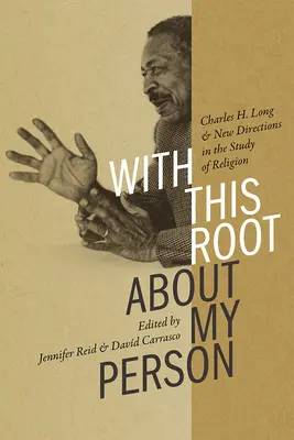 Z tym korzeniem o mojej osobie: Charles H. Long i nowe kierunki w badaniu religii - With This Root about My Person: Charles H. Long and New Directions in the Study of Religion