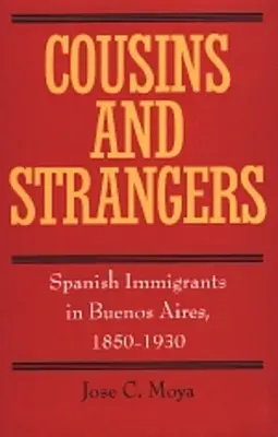 Kuzyni i obcy: Hiszpańscy imigranci w Buenos Aires, 1850-1930 - Cousins and Strangers: Spanish Immigrants in Buenos Aires, 1850-1930