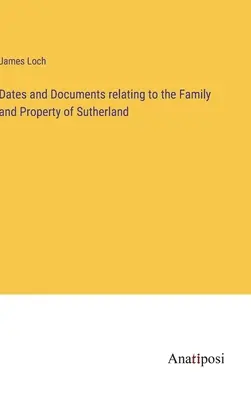 Daty i dokumenty dotyczące rodziny i majątku Sutherlandów - Dates and Documents relating to the Family and Property of Sutherland