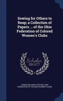 Siać, aby inni zbierali; zbiór dokumentów... Federacji Klubów Kolorowych Kobiet w Ohio - Sowing for Others to Reap; a Collection of Papers ... of the Ohio Federation of Colored Women's Clubs