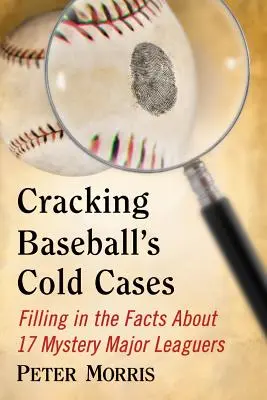 Cracking Baseball's Cold Cases: Wypełnianie faktów o 17 tajemniczych graczach Major Leaguers - Cracking Baseball's Cold Cases: Filling in the Facts About 17 Mystery Major Leaguers