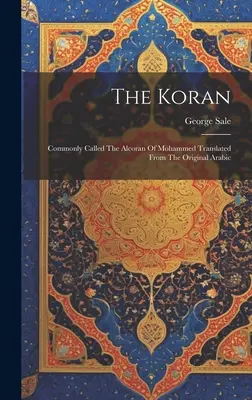 Koran: Powszechnie nazywany Alkoranem Mahometa, przetłumaczony z oryginalnego języka arabskiego - The Koran: Commonly Called The Alcoran Of Mohammed Translated From The Original Arabic