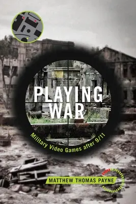 Zabawa w wojnę: wojskowe gry wideo po 11 września - Playing War: Military Video Games After 9/11