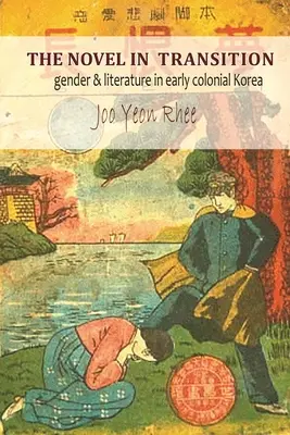 Powieść w okresie przejściowym: Płeć i literatura we wczesnokolonialnej Korei - The Novel in Transition: Gender and Literature in Early Colonial Korea