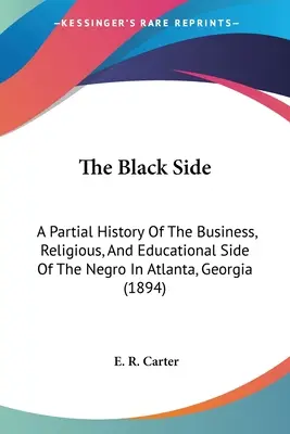 The Black Side: Częściowa historia biznesowej, religijnej i edukacyjnej strony Murzynów w Atlancie w stanie Georgia (1894) - The Black Side: A Partial History Of The Business, Religious, And Educational Side Of The Negro In Atlanta, Georgia (1894)