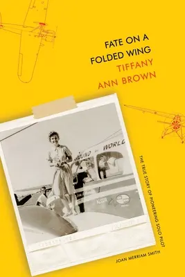 Fate on a Folded Wing: Prawdziwa historia pionierskiej pilotki Joan Merriam Smith - Fate on a Folded Wing: The True Story of Pioneering Solo Pilot Joan Merriam Smith