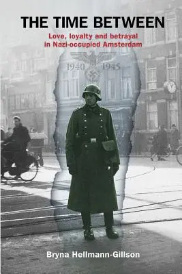 Czas pomiędzy: Miłość, lojalność i zdrada w okupowanym przez nazistów Amsterdamie - The Time Between: Love, loyalty and betrayal in Nazi-occupied Amsterdam