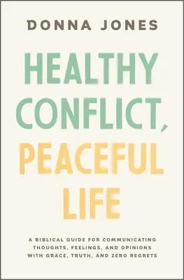Zdrowy konflikt, spokojne życie: Biblijny przewodnik po komunikowaniu myśli, uczuć i opinii z łaską, prawdą i bez żalu - Healthy Conflict, Peaceful Life: A Biblical Guide for Communicating Thoughts, Feelings, and Opinions with Grace, Truth, and Zero Regret