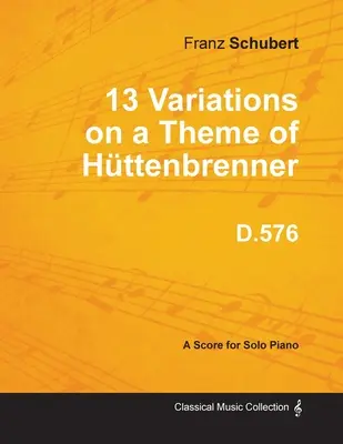 13 wariacji na temat Httenbrennera D.576 - na fortepian solo - 13 Variations on a Theme of Httenbrenner D.576 - For Solo Piano