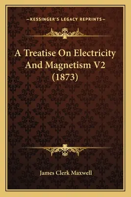 Traktat o elektryczności i magnetyzmie V2 (1873) - A Treatise On Electricity And Magnetism V2 (1873)
