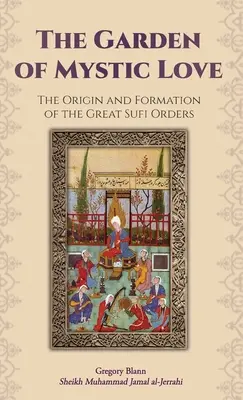 Ogród mistycznej miłości: Tom I: Pochodzenie i kształtowanie się wielkich zakonów sufickich - The Garden of Mystic Love: Volume I: The Origin and Formation of the Great Sufi Orders