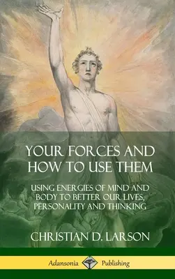 Your Forces and How to Use Them: Using Energies of Mind and Body to Better Our Lives, Personality and Thinking (Hardcover)