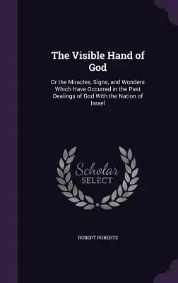 Widzialna ręka Boga: Albo cuda, znaki i dziwy, które miały miejsce w przeszłym postępowaniu Boga z narodem Izraela - The Visible Hand of God: Or the Miracles, Signs, and Wonders Which Have Occurred in the Past Dealings of God With the Nation of Israel