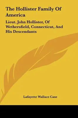 Rodzina Hollisterów w Ameryce: Porucznik John Hollister, z Wethersfield, Connecticut, i jego potomkowie - The Hollister Family Of America: Lieut. John Hollister, Of Wethersfield, Connecticut, And His Descendants