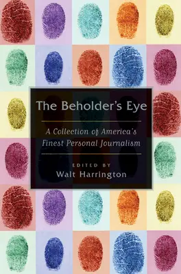 The Beholder's Eye: Kolekcja najlepszego amerykańskiego dziennikarstwa osobistego - The Beholder's Eye: A Collection of America's Finest Personal Journalism
