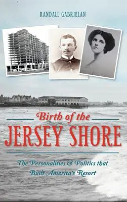 Narodziny Jersey Shore: Osobowości i polityka, które zbudowały amerykański kurort - Birth of the Jersey Shore: The Personalities & Politics That Built America's Resort