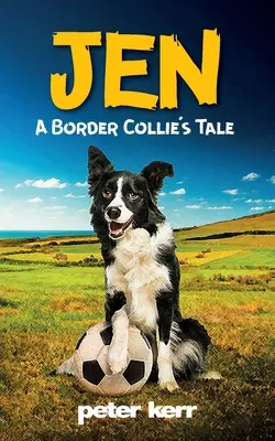 JEN - A Border Collie's Tale: Stary pies gospodarski opowiada o swoim życiu - JEN - A Border Collie's Tale: An Old Farm Dog Reflects On Her Life