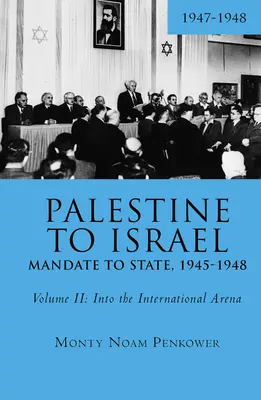 Od Palestyny do Izraela: Od mandatu do państwa, 1945-1948 (tom II): Na arenę międzynarodową, 1947-1948 - Palestine to Israel: Mandate to State, 1945-1948 (Volume II): Into the International Arena, 1947-1948