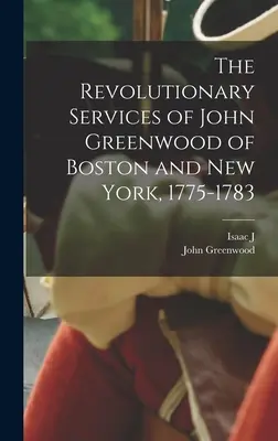 Rewolucyjne zasługi Johna Greenwooda z Bostonu i Nowego Jorku, 1775-1783 - The Revolutionary Services of John Greenwood of Boston and New York, 1775-1783