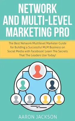 Marketing sieciowy i wielopoziomowy Pro: The Best Network/Multilevel Marketer Guide for Building a Successful MLM Business on Social Media with Facebook - Network and Multi-Level Marketing Pro: The Best Network/Multilevel Marketer Guide for Building a Successful MLM Business on Social Media with Facebook