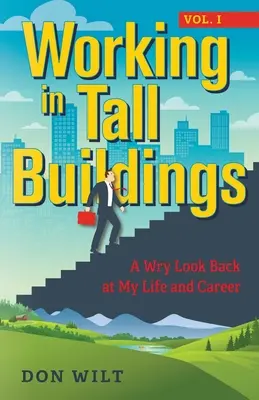 Praca w wysokich budynkach: Spojrzenie wstecz na moje życie i karierę (tom pierwszy) - Working in Tall Buildings: A Wry Look Back at My Life and Career (volume one)