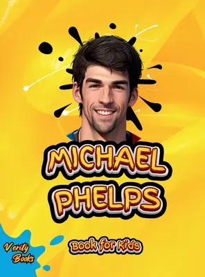 Michael Phelps Book for Kids: Biografia największego pływaka dla młodych pływaków, kolorowe strony. - Michael Phelps Book for Kids: The biography of the greatest swimmer for young swimmers, colored Pages.