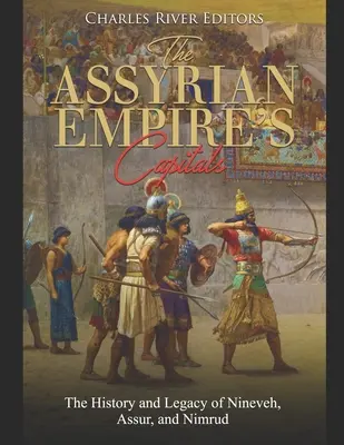 Stolice imperium asyryjskiego: Historia i dziedzictwo Niniwy, Assur i Nimrud - The Assyrian Empire's Capitals: The History and Legacy of Nineveh, Assur, and Nimrud